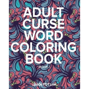 Adult Curse Word Coloring Book - Vol. 1, Jason Potash (Author) Adult Curse Word Coloring Book - Vol. 1, Jason Potash (Author)