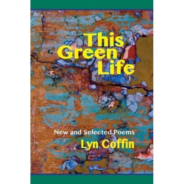 This Green Life: New and Selected, Lyn Coffin (Author)
