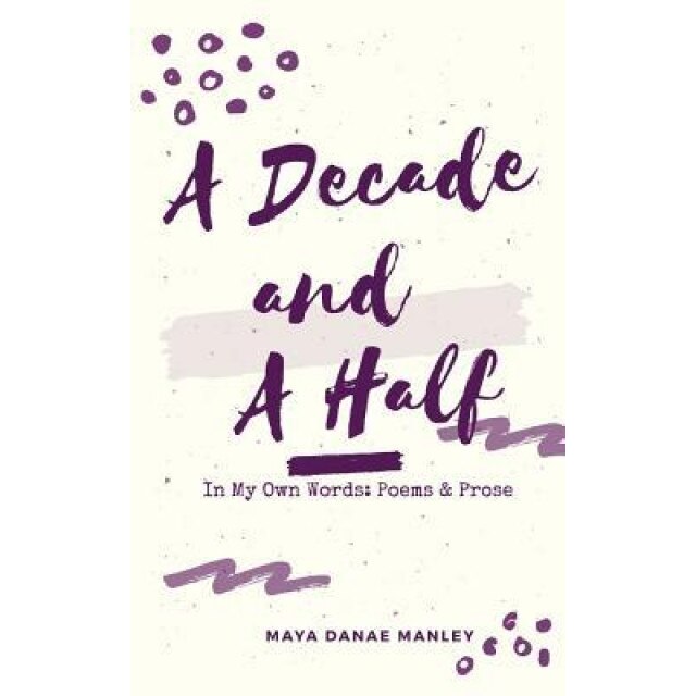 A Decade and a Half: In My Own Words: Poems and Prose, Maya Manley (Author)