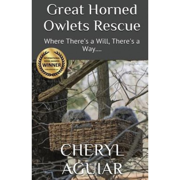 Great Horned Owlets Rescue: Where There's a Will, There's a Way...., Cheryl Aguiar (Author)