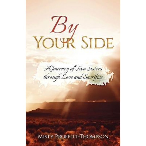 By Your Side: A Journey of Two Sisters Through Love and Sacrifice, Misty Proffitt-Thompson (Author)