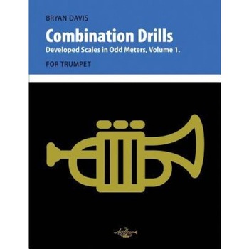 Combination Drills: Developed Scales in Odd Meters, Volume 1. for Trumpet., Bryan Davis (Author) Combination Drills: Developed Scales in Odd Meters, Volume 1. for Trumpet., Bryan Davis (Author)