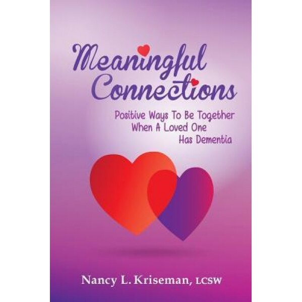 Meaningful Connections: Positive Ways to Be Together When a Loved One Has Dementia, Nancy L. Kriseman (Author)