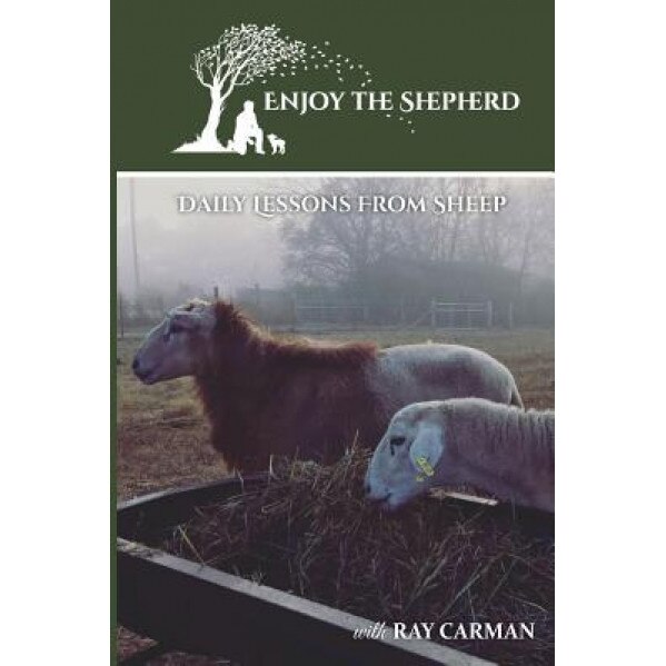 Enjoy the Shepherd: Daily Lessons from Sheep, MR Ray Carman (Author)