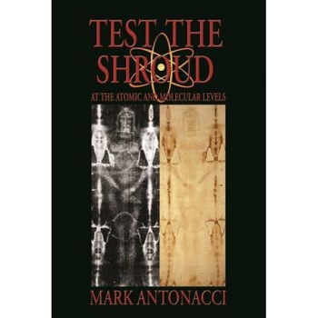 Test the Shroud: At the Atomic and Molecular Levels, Mark Antonacci (Author) Test the Shroud: At the Atomic and Molecular Levels, Mark Antonacci (Author)