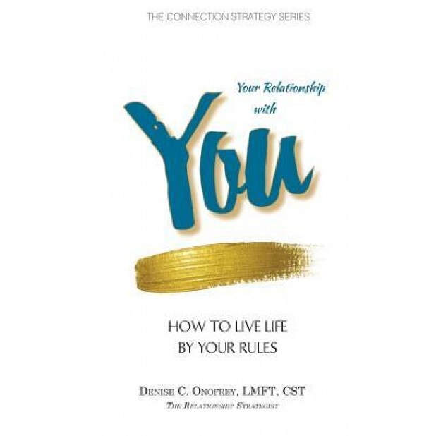 Your Relationship with You: How to Live Life by Your Rules, Denise C. Onofrey (Author)