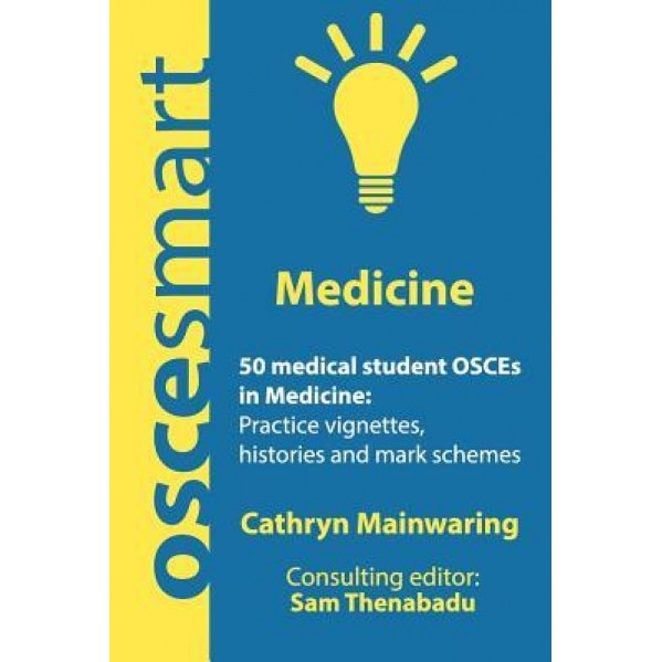 Oscesmart - 50 Medical Student Osces in Medicine: Vignettes, Histories and Mark Schemes for Your Finals., Dr Cathryn Mainwaring (Author)