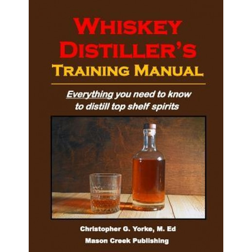 Whiskey Distiller's Training Manual, Christopher G. Yorke M. Ed (Author) Whiskey Distiller's Training Manual, Christopher G. Yorke M. Ed (Author)