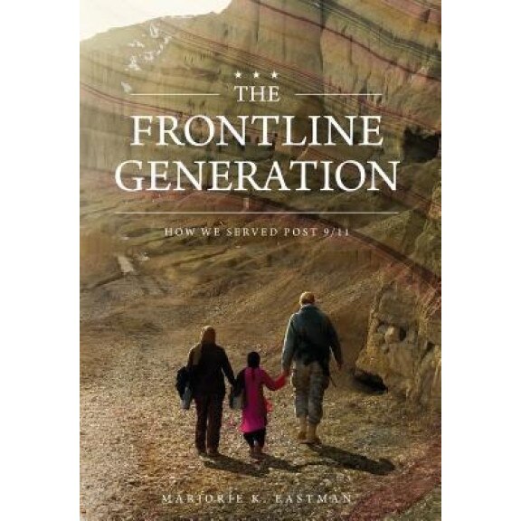 The Frontline Generation: How We Served Post 9/11, Marjorie K. Eastman (Author)