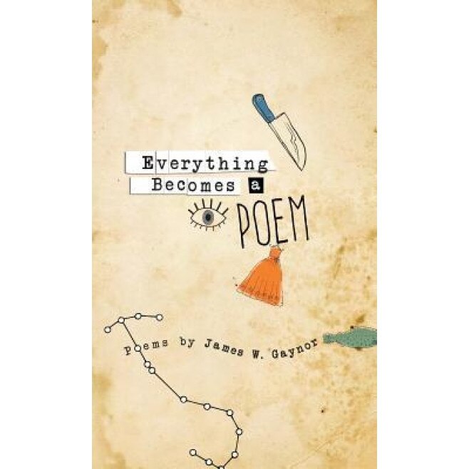 Everything Becomes a Poem, James Gaynor (Author)
