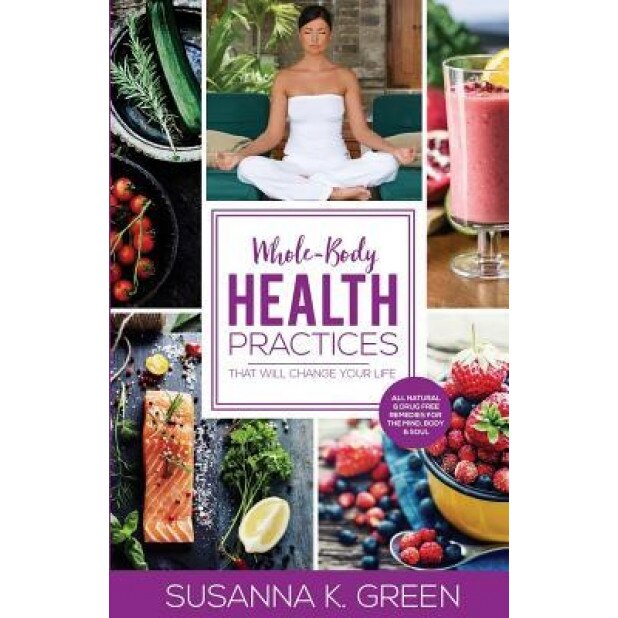 Whole-Body Health Practices: That Will Change Your Life, Susanna K. Green (Author)