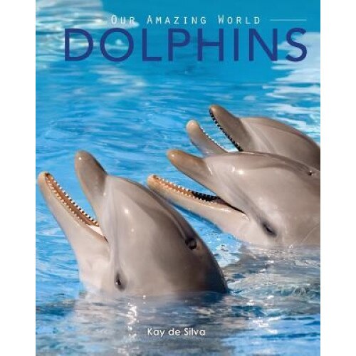 Dolphins: Amazing Pictures & Fun Facts on Animals in Nature, Kay De Silva (Author)