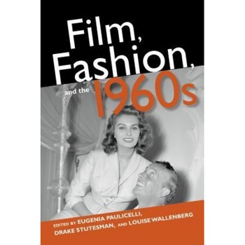 Film, Fashion, and the 1960s, Eugenia Paulicelli (Editor) Film, Fashion, and the 1960s, Eugenia Paulicelli (Editor)