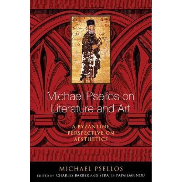 Michael Psellos on Literature and Art: A Byzantine Perspective on Aesthetics, Michael Psellos (Author)
