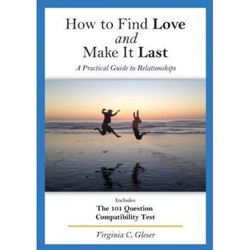 How to Find Love and Make It Last: A Practical Guide to Relationships, Includes the 101 Question Compatibility Test, Virginia C. Gleser (Author) How to Find Love and Make It Last: A Practical Guide to Relationships, Includes the 101 Question Compatibility Test, Virginia C. Gleser (Author)