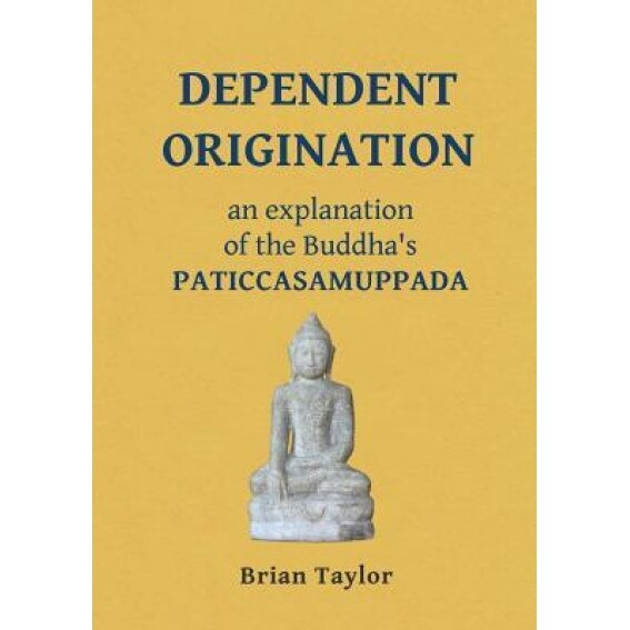 Dependent Origination: An Explanation of the Buddha's Paticcasamuppada, Brian Taylor (Author)