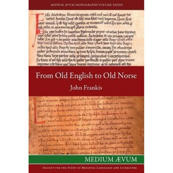From Old English to Old Norse: A Study of Old English Texts Translated Into Old Norse with an Edition of the English and Norse Versions of Aelfric's, John Frankis (Author) From Old English to Old Norse: A Study of Old English Texts Translated Into Old Norse with an Edition of the English and Norse Versions of Aelfric's, John Frankis (Author)