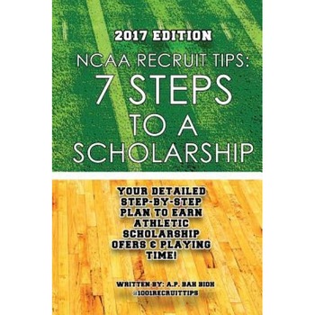NCAA Recruit Tips: 7 Steps to a Scholarship: 2017 Edition, A. P. Bah Bioh (Author) NCAA Recruit Tips: 7 Steps to a Scholarship: 2017 Edition, A. P. Bah Bioh (Author)