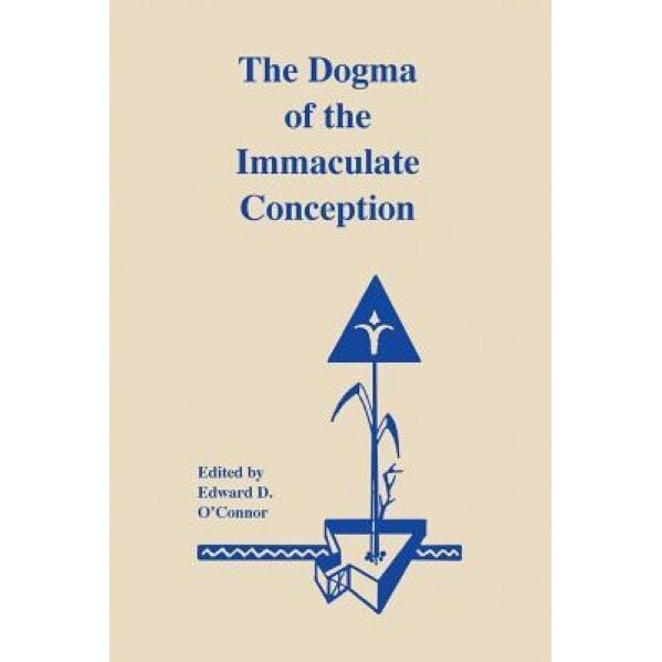 The Dogma of Immaculate Conception: History and Significance, Edward Dennis O'Connor C. S. C. (Editor)