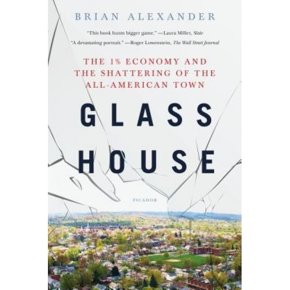 Glass House: The 1% Economy and the Shattering of the All-American Town, Brian Alexander (Author)