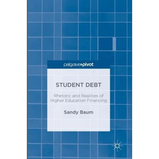 Student Debt: Rhetoric and Realities of Higher Education Financing, Sandy Baum (Author)