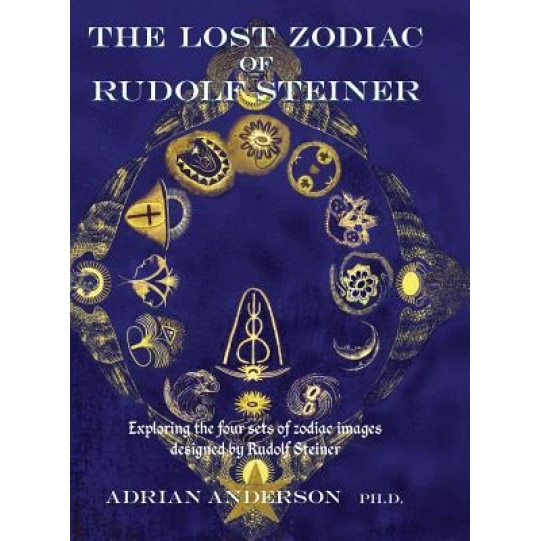 The Lost Zodiac of Rudolf Steiner: Exploring the Four Sets of Zodiac Images Designed by Rudolf Steiner - Adrian Anderson (Author)
