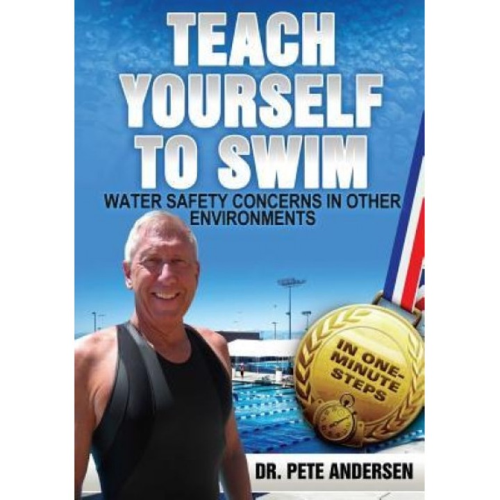 Teach Yourself to Swim Water Safety Concerns in Other Environments: In One Minute Steps, Dr Pete Andersen (Author)