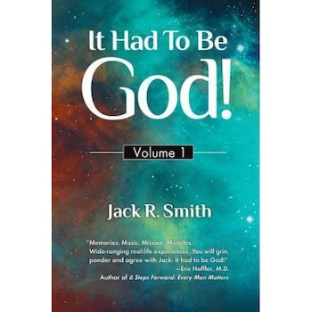It Had to Be God: Volume 1, Jack R. Smith (Author) It Had to Be God: Volume 1, Jack R. Smith (Author)