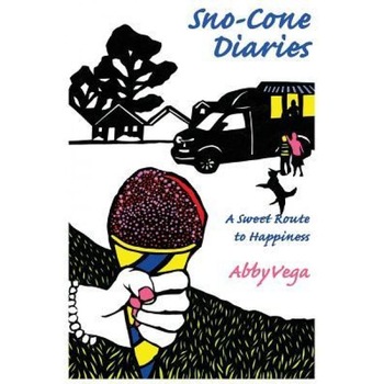 Sno-Cone Diaries: A Sweet Route to Happiness, Abby Vega (Author) Sno-Cone Diaries: A Sweet Route to Happiness, Abby Vega (Author)