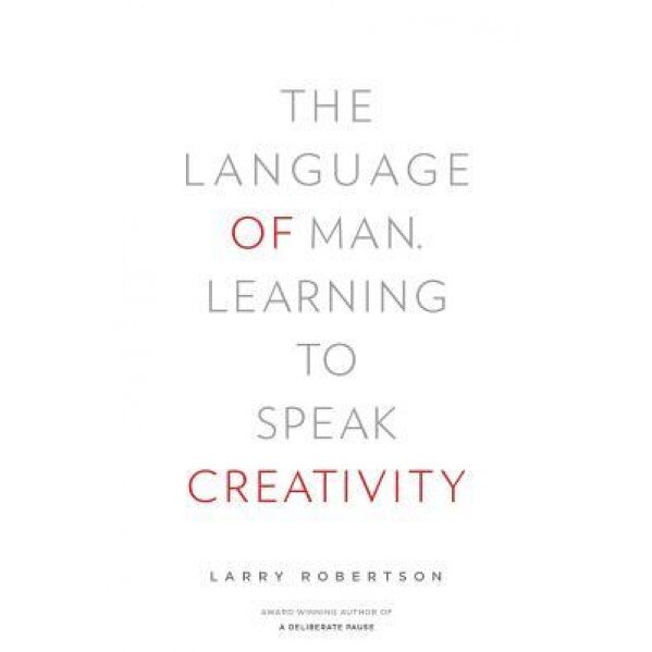 The Language of Man: Learning to Speak Creativity - Larry Robertson (Author)