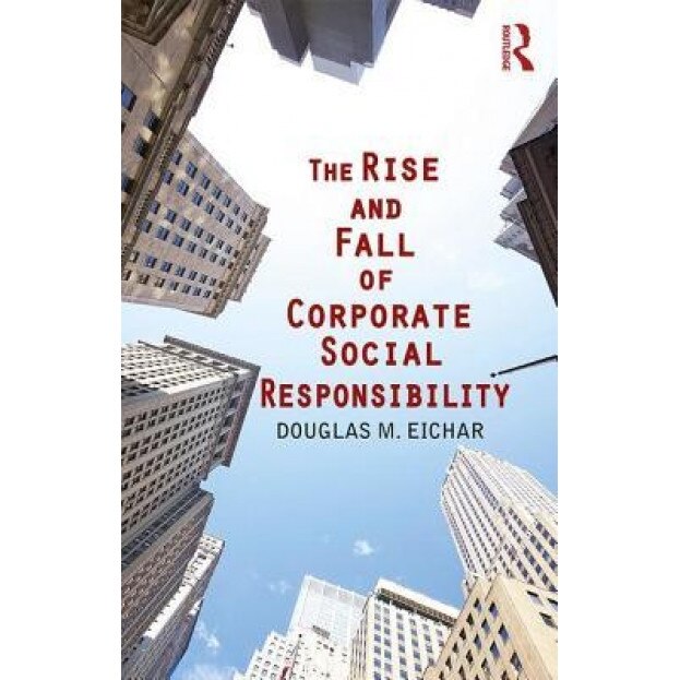The Rise and Fall of Corporate Social Responsibility - Douglas M. Eichar (Author)