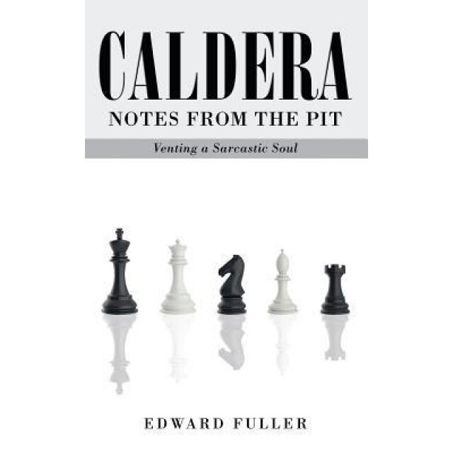 Caldera: Notes from the Pit - Venting a Sarcastic Soul, Edward Fuller (Author)