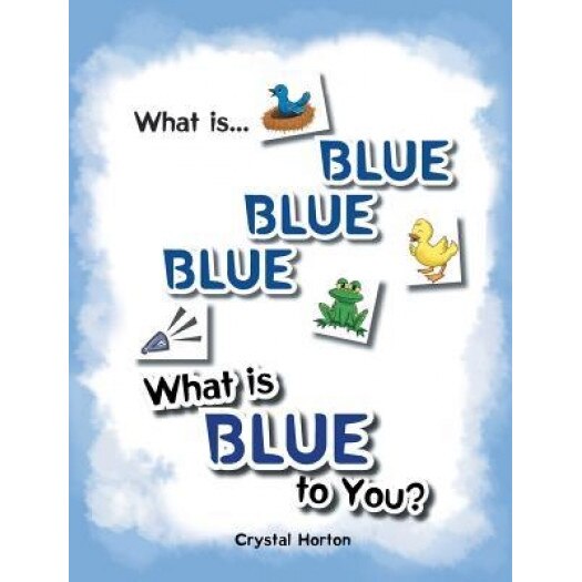 What Is Blue Blue Blue-What Is Blue to You, Crystal Horton (Author)