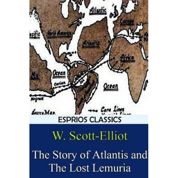 The Story of Atlantis and the Lost Lemuria (Esprios Classics), W. Scott-Elliot (Author)