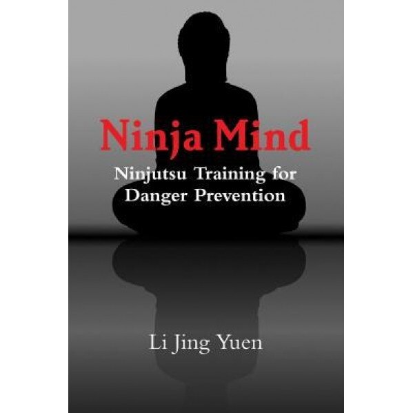 Ninja Mind: Ninjutsu Training for Danger Prevention, Li Jing Yuen (Author)