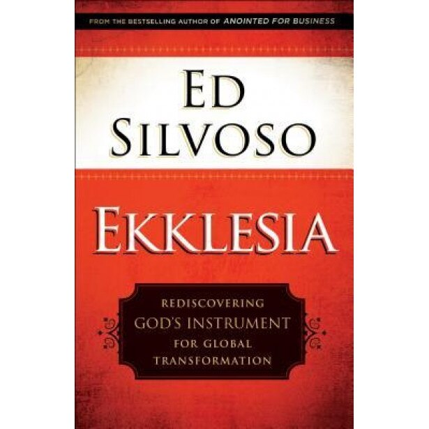 Ekklesia: Rediscovering God's Instrument for Global Transformation, Ed Silvoso (Author)