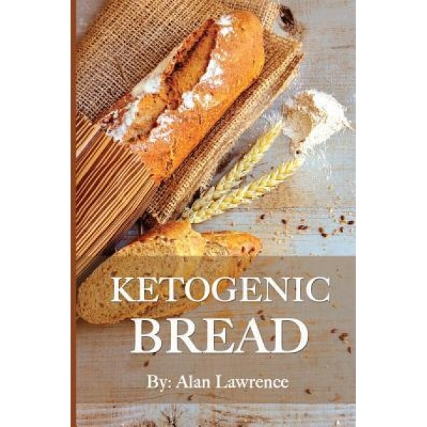Ketogenic Bread: 50 of the Most Delicious Keto Bread Recipes: Created by Expert Low Carb Chef to Curb Your Bread Cravings (Ketogenic Br, Alan Lawrence (Author)
