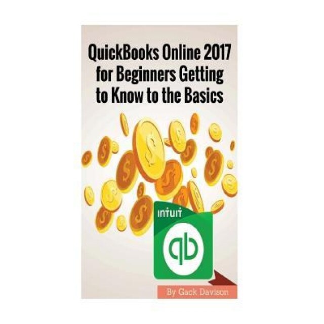 QuickBooks Online 2017 for Beginners Getting to Know to the Basics - Gack Davison (Author)