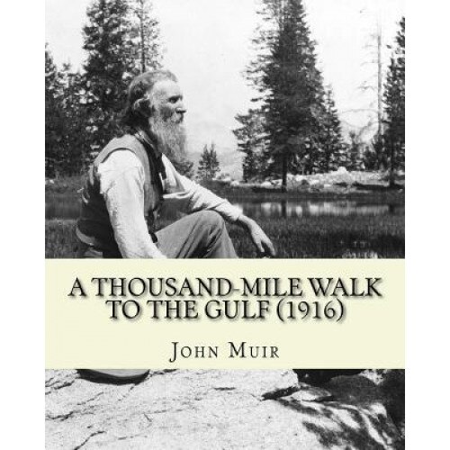A Thousand-Mile Walk to the Gulf (1916). by: John Muir, Edited By: William Frederic Bade: Illustrated, John Muir (Author)