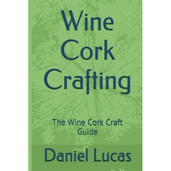 Wine Cork Crafting: The Wine Cork Craft Guide, Daniel Lucas (Author)