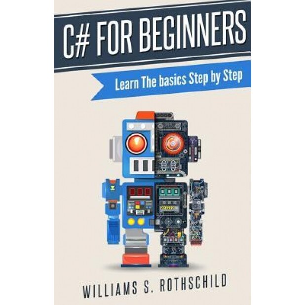 C# for Beginners: Learn the Basics Step by Step, William S. Rothschild (Author)