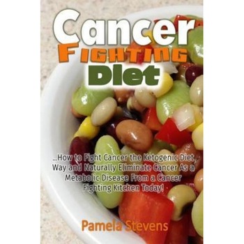 Cancer Fighting Diet: How to Fight Cancer the Ketogenic Diet Way and Naturally Eliminate Cancer as a Metabolic Disease from a Cancer Fightin, Pamela Stevens (Author) Cancer Fighting Diet: How to Fight Cancer the Ketogenic Diet Way and Naturally Eliminate Cancer as a Metabolic Disease from a Cancer Fightin, Pamela Stevens (Author)