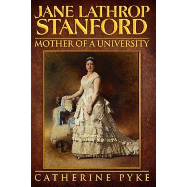 Jane Lathrop Stanford, Mother of a University, Catherine Pyke (Author)