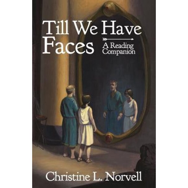 Till We Have Faces - A Reading Companion: An Any Day Companion for an Everyday Reader, Christine L. Norvell (Author)
