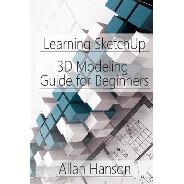 Learning Sketchup: A 3D Modeling Guide for Beginners, Allan Hanson (Author)