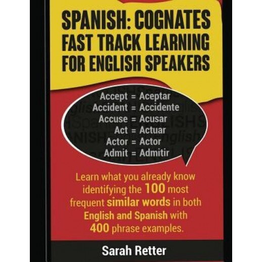 Spanish: Cognates Fast Track Learning for English Speakers: Learn What You Already Know Identifying the 100 Most Frequent Simil, Sarah Retter (Author)