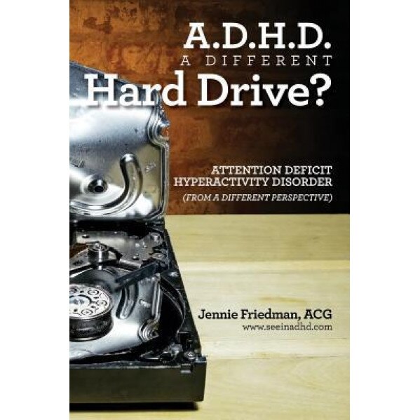 ADHD: A Different Hard Drive?: Attention Deficit Hyper-Activity Disorder from a Different Perspective - Jennie Friedman Acg (Author)