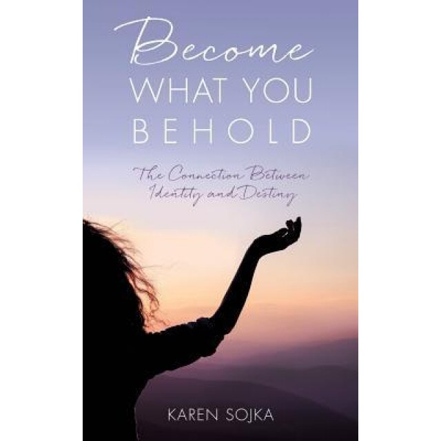 Become What You Behold, Karen Sojka (Author)
