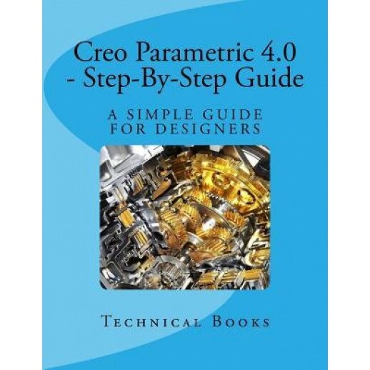 Creo Parametric 4.0 - Step-By-Step Guide: CAD Book for Mechanical and Automobile Designers, Technical Books (Author)