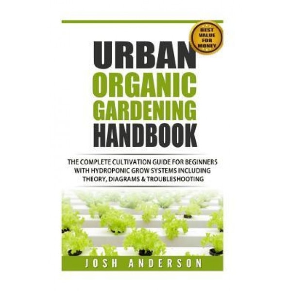 Urban Organic Gardening Handbook: The Complete Cultivation Guide for Beginners with Hydroponic Grow Systems with Theory, Diagrams & Troubleshooting, Brian Andersson (Author)